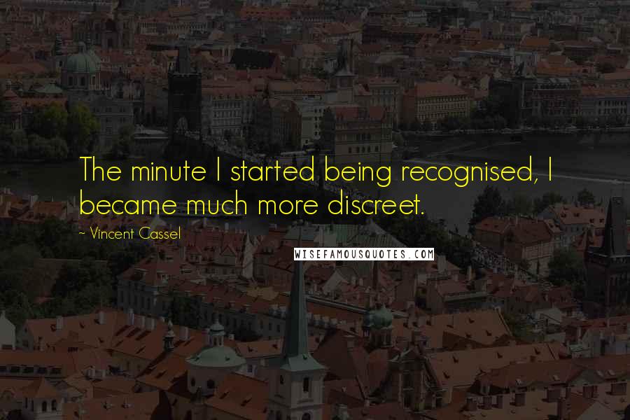 Vincent Cassel Quotes: The minute I started being recognised, I became much more discreet.