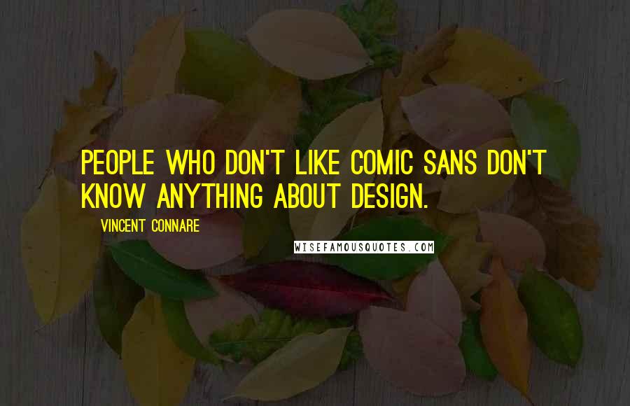 Vincent Connare Quotes: People who don't like Comic Sans don't know anything about design.