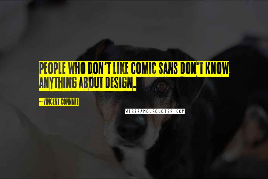 Vincent Connare Quotes: People who don't like Comic Sans don't know anything about design.