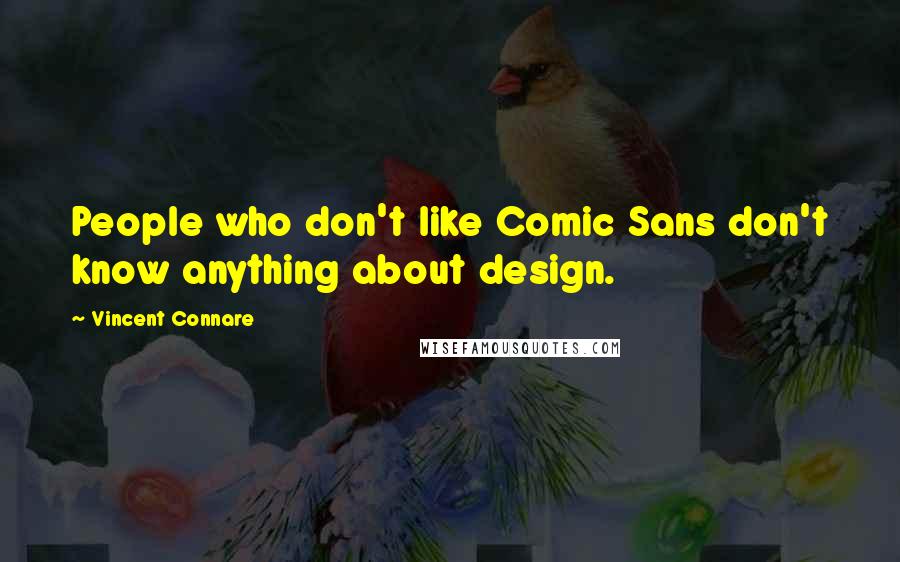 Vincent Connare Quotes: People who don't like Comic Sans don't know anything about design.