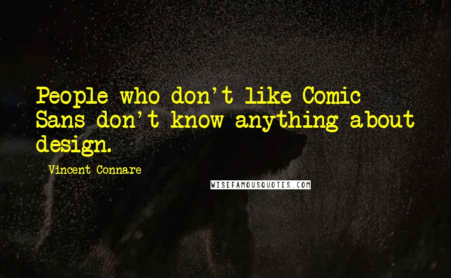 Vincent Connare Quotes: People who don't like Comic Sans don't know anything about design.