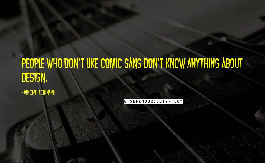 Vincent Connare Quotes: People who don't like Comic Sans don't know anything about design.