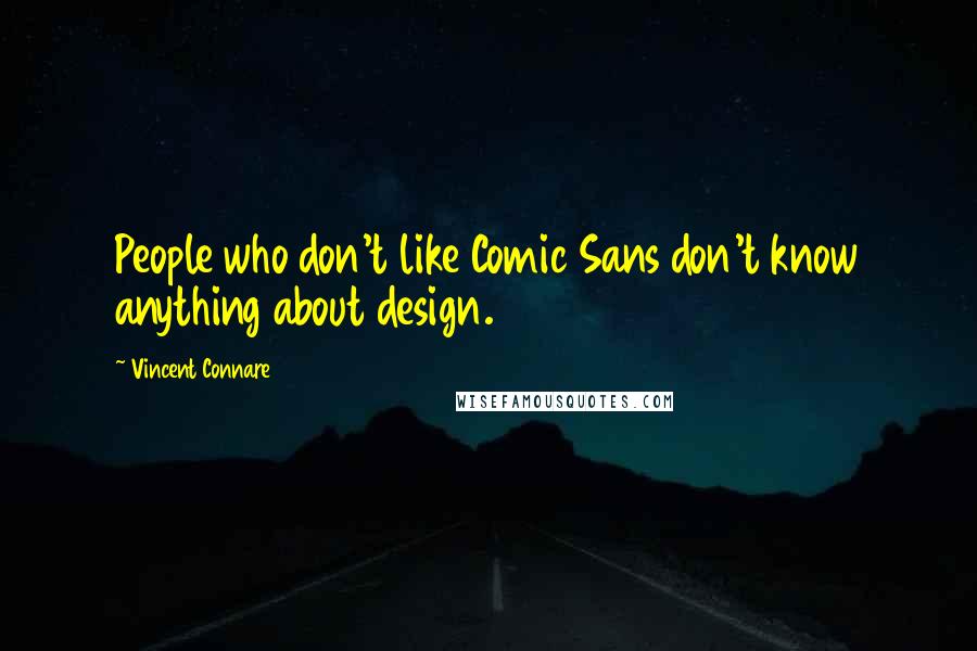 Vincent Connare Quotes: People who don't like Comic Sans don't know anything about design.