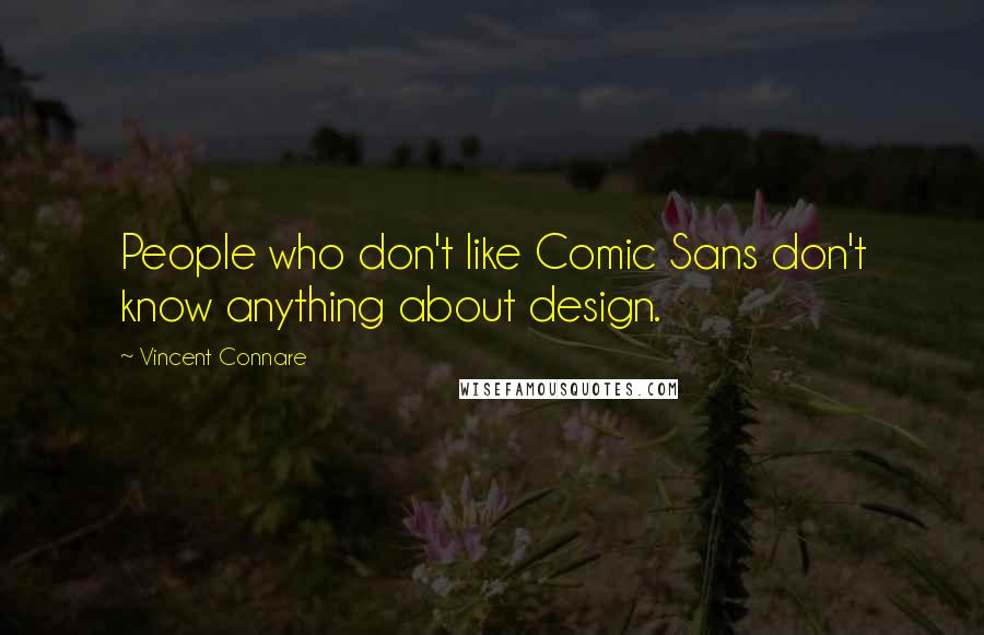 Vincent Connare Quotes: People who don't like Comic Sans don't know anything about design.