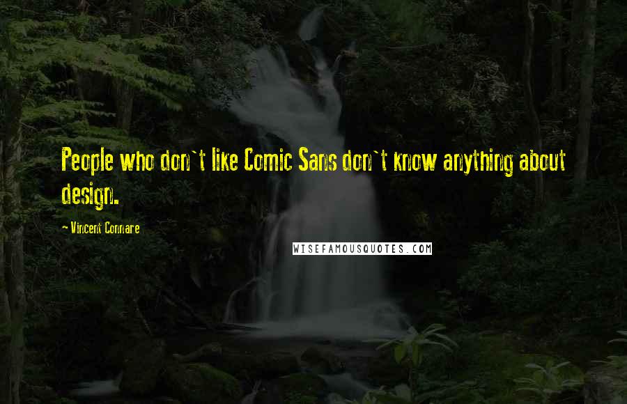 Vincent Connare Quotes: People who don't like Comic Sans don't know anything about design.