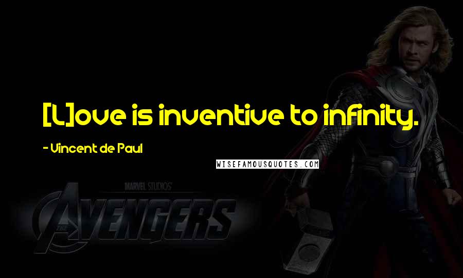 Vincent De Paul Quotes: [L]ove is inventive to infinity.