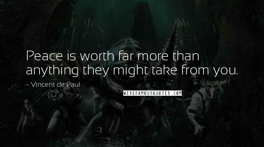 Vincent De Paul Quotes: Peace is worth far more than anything they might take from you.