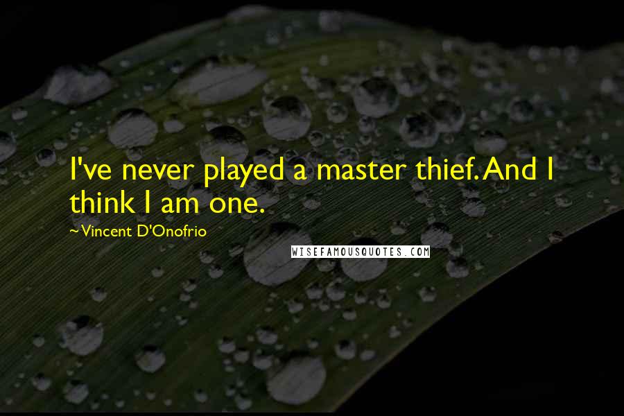 Vincent D'Onofrio Quotes: I've never played a master thief. And I think I am one.