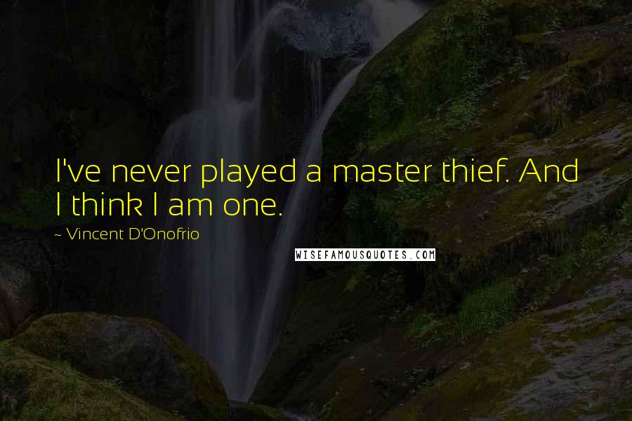 Vincent D'Onofrio Quotes: I've never played a master thief. And I think I am one.