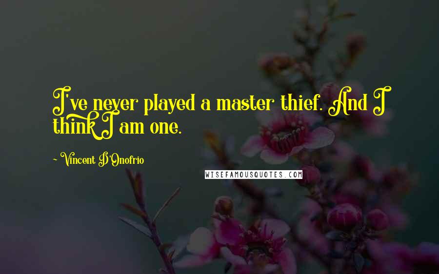 Vincent D'Onofrio Quotes: I've never played a master thief. And I think I am one.