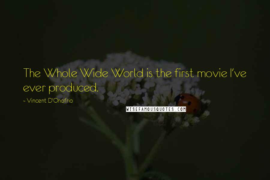 Vincent D'Onofrio Quotes: The Whole Wide World is the first movie I've ever produced.