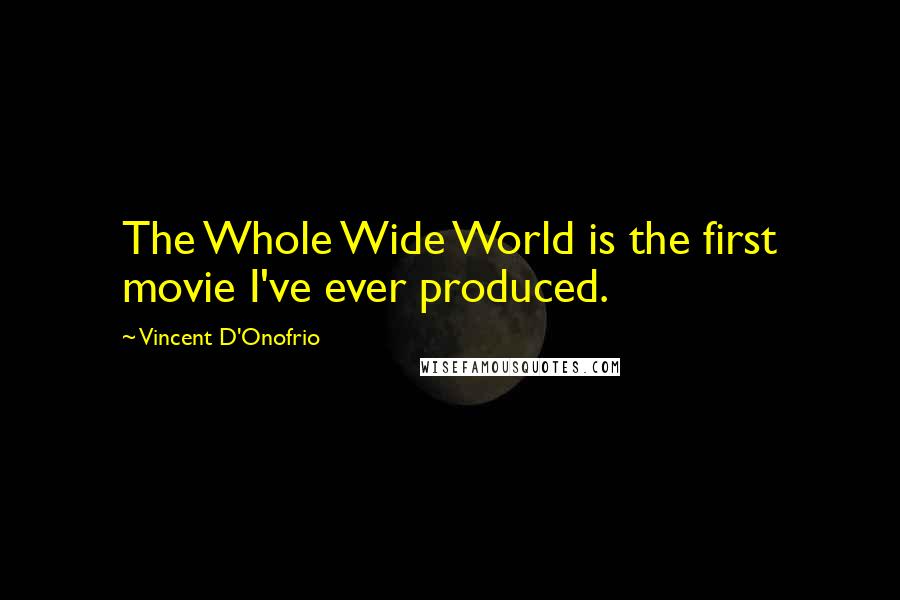 Vincent D'Onofrio Quotes: The Whole Wide World is the first movie I've ever produced.