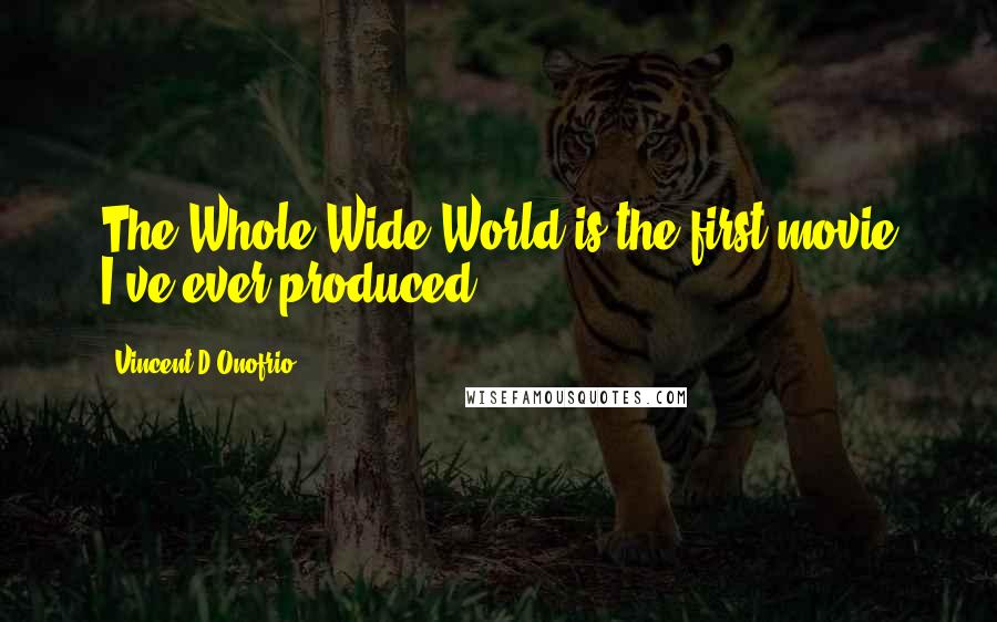 Vincent D'Onofrio Quotes: The Whole Wide World is the first movie I've ever produced.