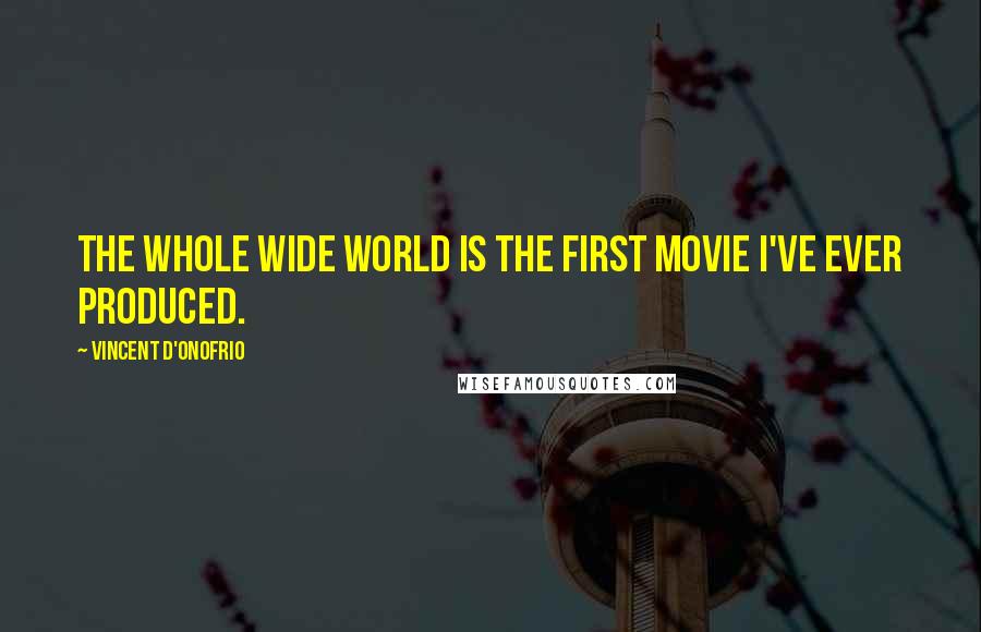 Vincent D'Onofrio Quotes: The Whole Wide World is the first movie I've ever produced.
