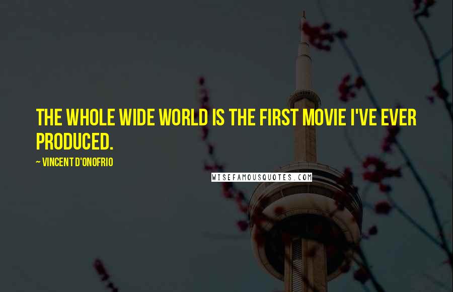 Vincent D'Onofrio Quotes: The Whole Wide World is the first movie I've ever produced.