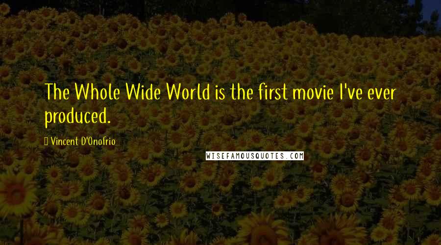 Vincent D'Onofrio Quotes: The Whole Wide World is the first movie I've ever produced.