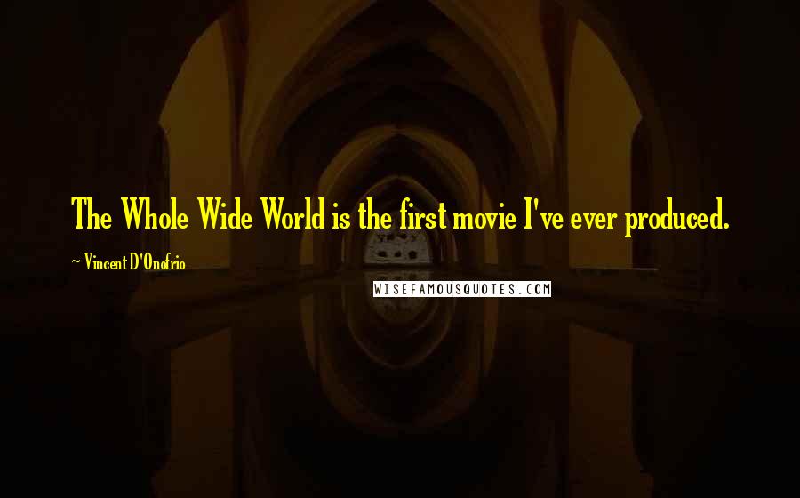 Vincent D'Onofrio Quotes: The Whole Wide World is the first movie I've ever produced.