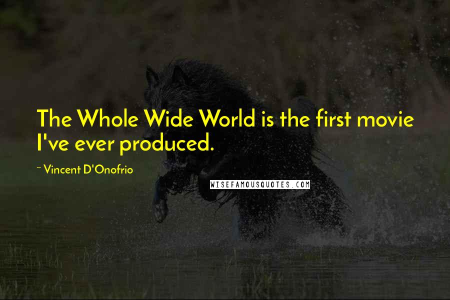 Vincent D'Onofrio Quotes: The Whole Wide World is the first movie I've ever produced.