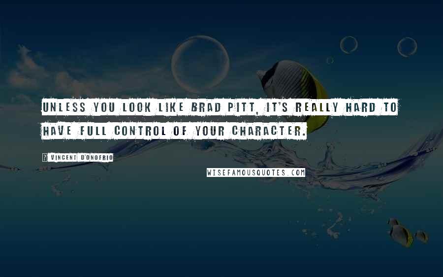 Vincent D'Onofrio Quotes: Unless you look like Brad Pitt, it's really hard to have full control of your character.