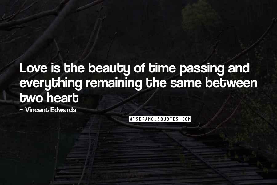 Vincent Edwards Quotes: Love is the beauty of time passing and everything remaining the same between two heart