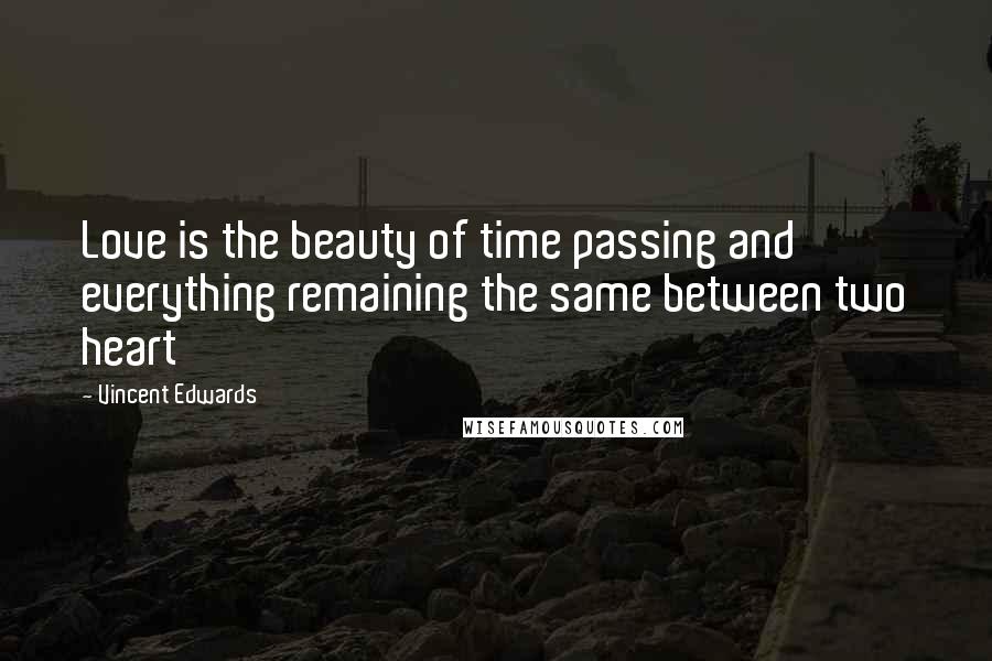 Vincent Edwards Quotes: Love is the beauty of time passing and everything remaining the same between two heart