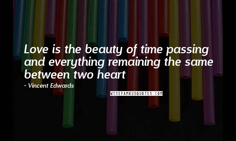 Vincent Edwards Quotes: Love is the beauty of time passing and everything remaining the same between two heart