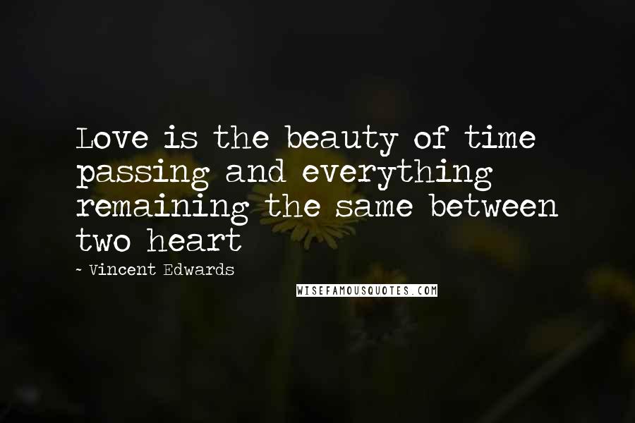 Vincent Edwards Quotes: Love is the beauty of time passing and everything remaining the same between two heart