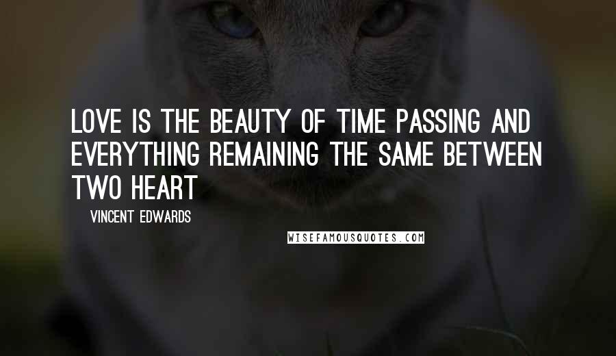 Vincent Edwards Quotes: Love is the beauty of time passing and everything remaining the same between two heart