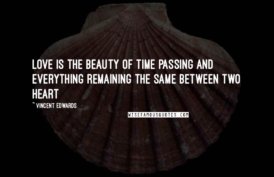 Vincent Edwards Quotes: Love is the beauty of time passing and everything remaining the same between two heart