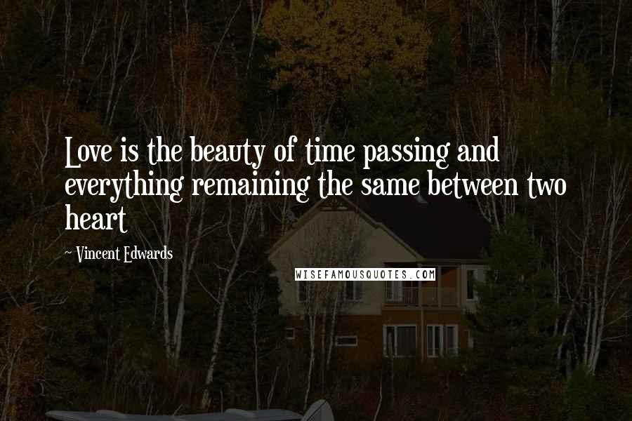 Vincent Edwards Quotes: Love is the beauty of time passing and everything remaining the same between two heart