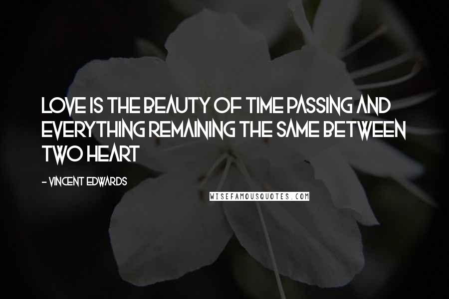 Vincent Edwards Quotes: Love is the beauty of time passing and everything remaining the same between two heart