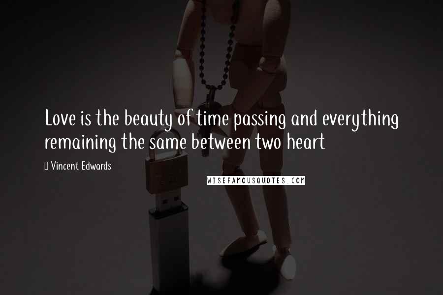 Vincent Edwards Quotes: Love is the beauty of time passing and everything remaining the same between two heart