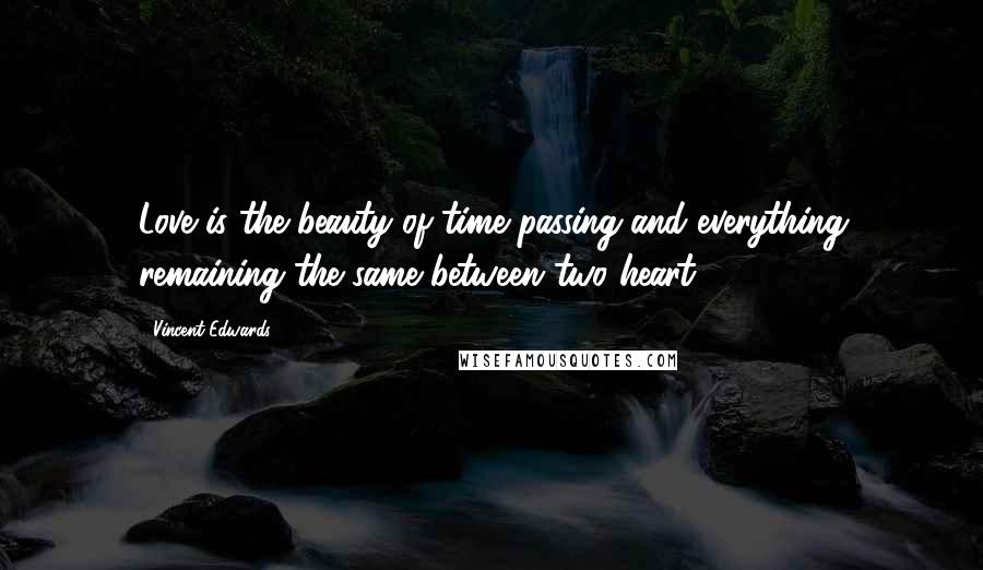 Vincent Edwards Quotes: Love is the beauty of time passing and everything remaining the same between two heart