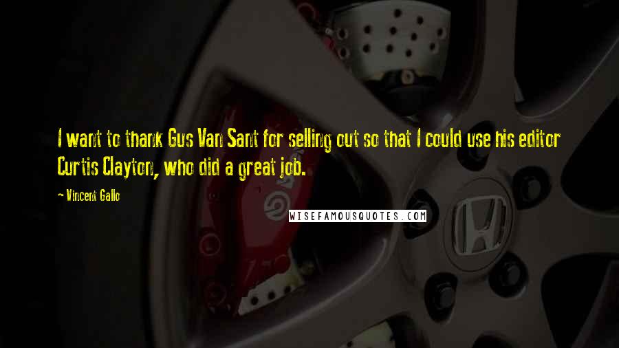 Vincent Gallo Quotes: I want to thank Gus Van Sant for selling out so that I could use his editor Curtis Clayton, who did a great job.