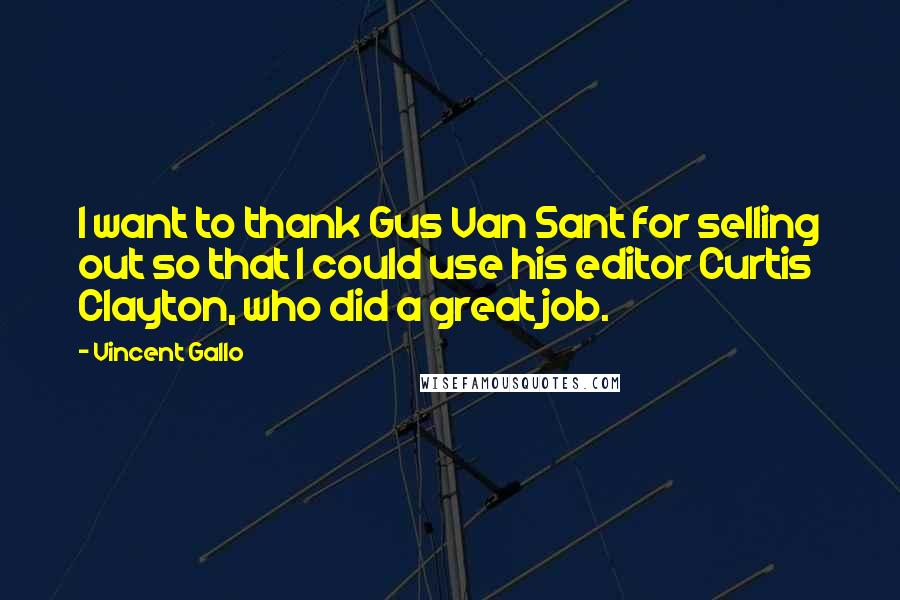 Vincent Gallo Quotes: I want to thank Gus Van Sant for selling out so that I could use his editor Curtis Clayton, who did a great job.