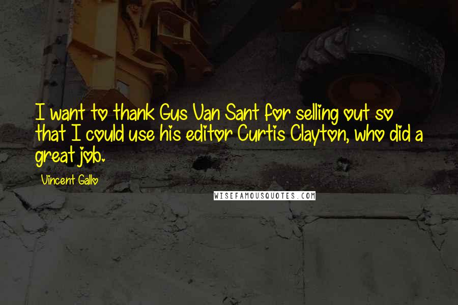 Vincent Gallo Quotes: I want to thank Gus Van Sant for selling out so that I could use his editor Curtis Clayton, who did a great job.