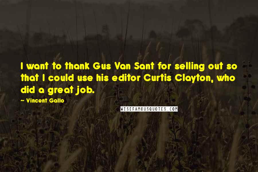 Vincent Gallo Quotes: I want to thank Gus Van Sant for selling out so that I could use his editor Curtis Clayton, who did a great job.