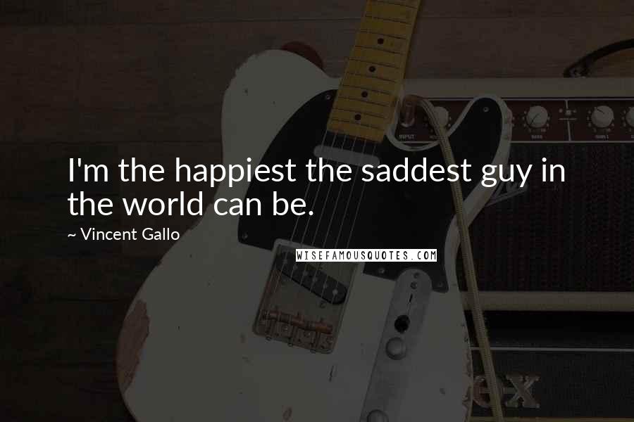 Vincent Gallo Quotes: I'm the happiest the saddest guy in the world can be.