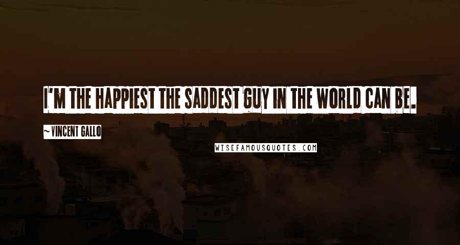 Vincent Gallo Quotes: I'm the happiest the saddest guy in the world can be.