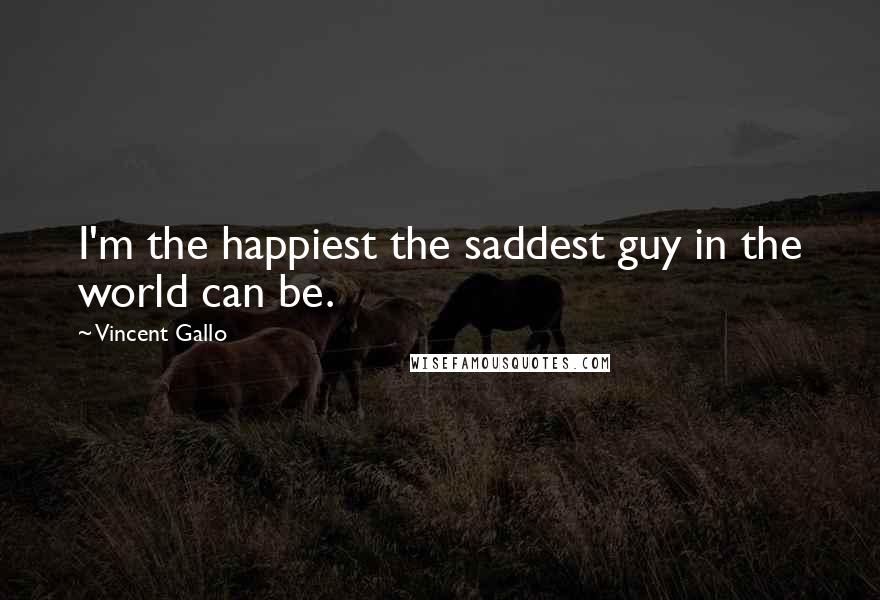 Vincent Gallo Quotes: I'm the happiest the saddest guy in the world can be.