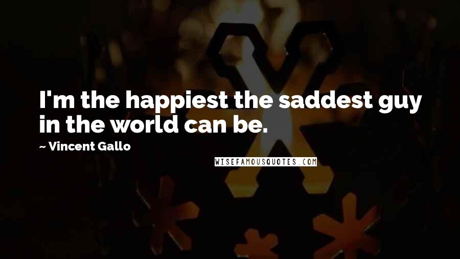 Vincent Gallo Quotes: I'm the happiest the saddest guy in the world can be.