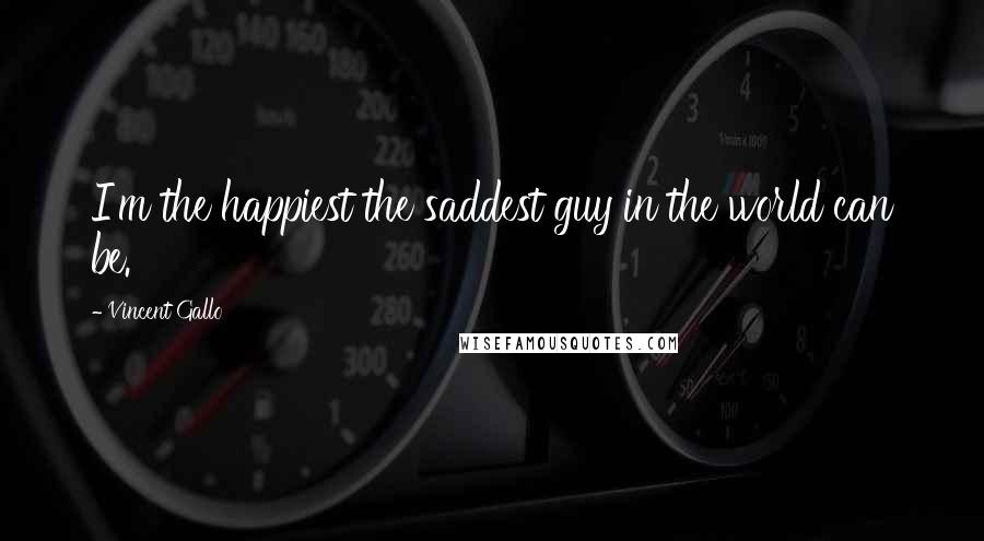 Vincent Gallo Quotes: I'm the happiest the saddest guy in the world can be.