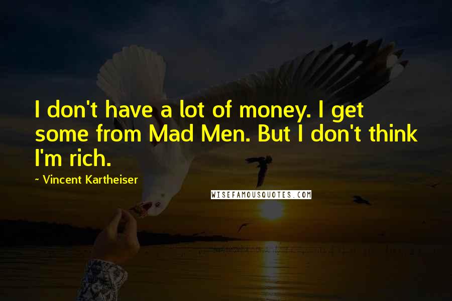 Vincent Kartheiser Quotes: I don't have a lot of money. I get some from Mad Men. But I don't think I'm rich.