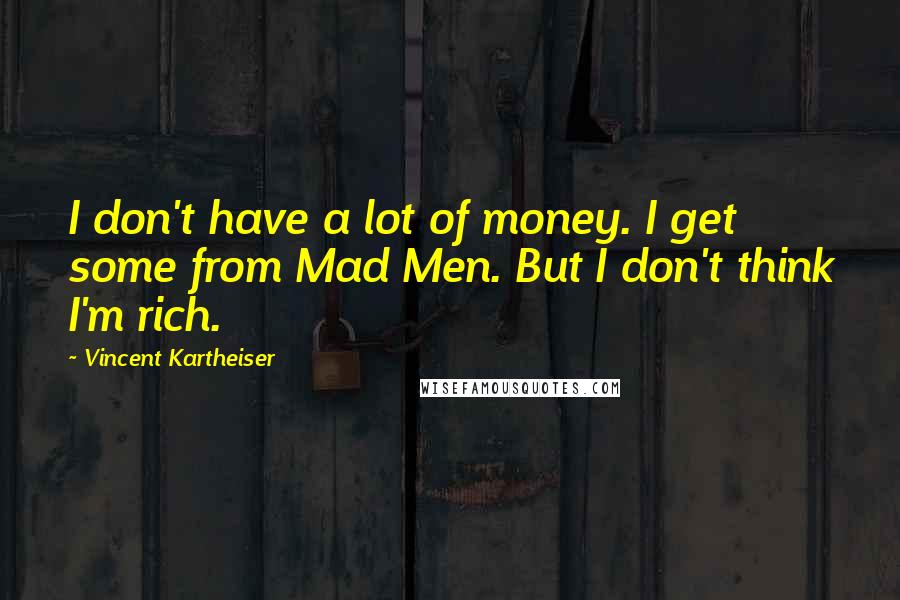 Vincent Kartheiser Quotes: I don't have a lot of money. I get some from Mad Men. But I don't think I'm rich.