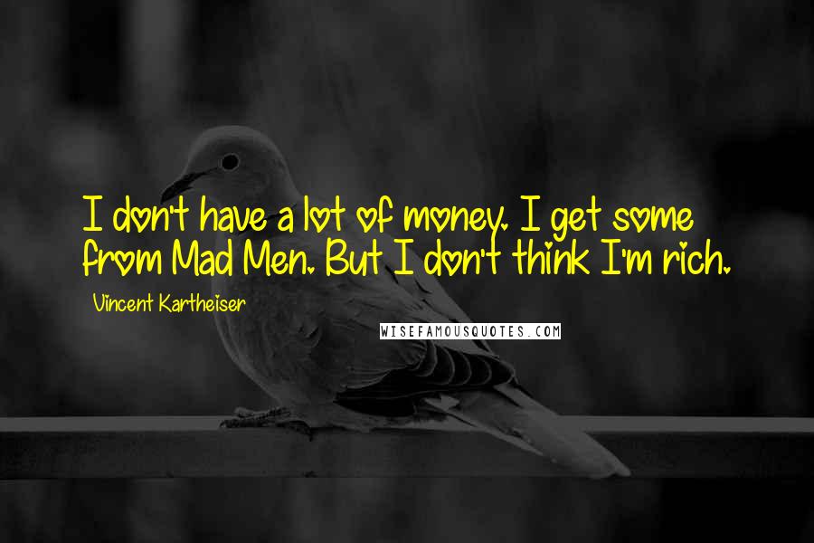 Vincent Kartheiser Quotes: I don't have a lot of money. I get some from Mad Men. But I don't think I'm rich.