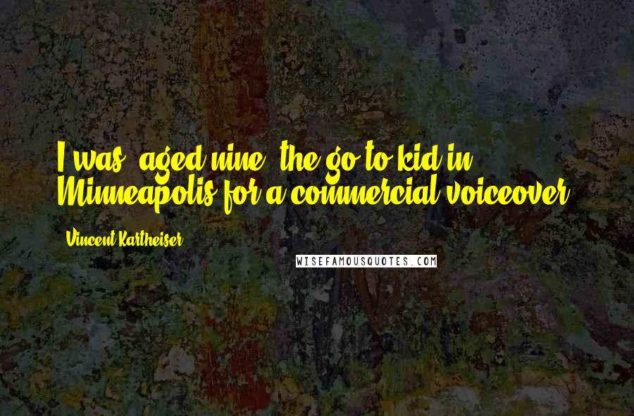 Vincent Kartheiser Quotes: I was, aged nine, the go-to kid in Minneapolis for a commercial voiceover.