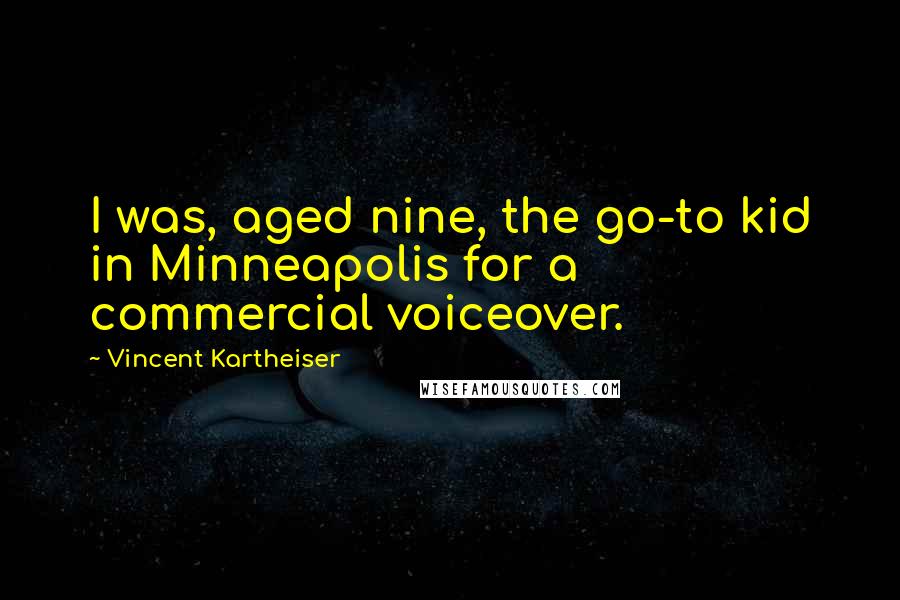 Vincent Kartheiser Quotes: I was, aged nine, the go-to kid in Minneapolis for a commercial voiceover.