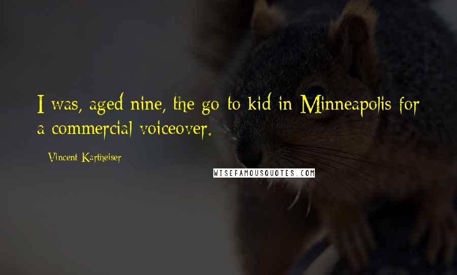 Vincent Kartheiser Quotes: I was, aged nine, the go-to kid in Minneapolis for a commercial voiceover.