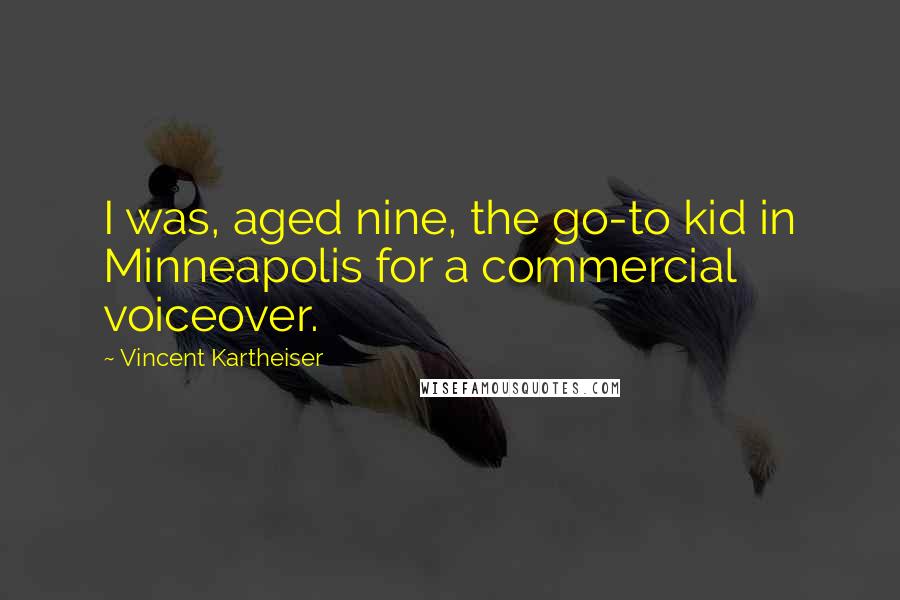 Vincent Kartheiser Quotes: I was, aged nine, the go-to kid in Minneapolis for a commercial voiceover.