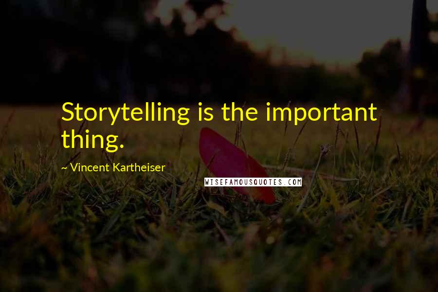 Vincent Kartheiser Quotes: Storytelling is the important thing.